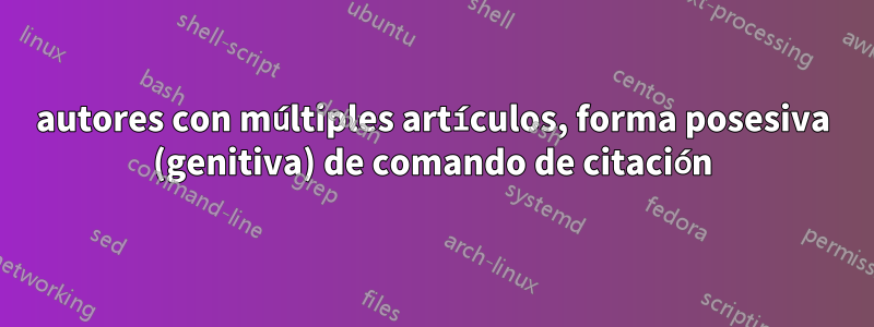 autores con múltiples artículos, forma posesiva (genitiva) de comando de citación