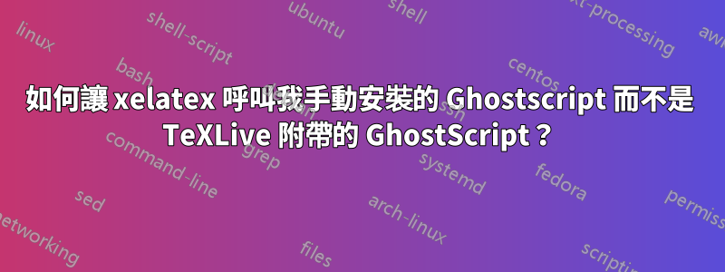 如何讓 xelatex 呼叫我手動安裝的 Ghostscript 而不是 TeXLive 附帶的 GhostScript？