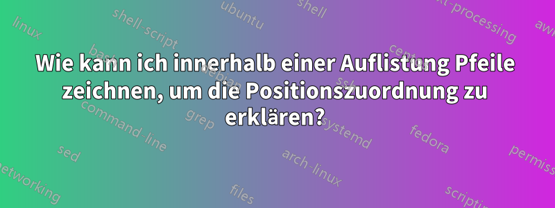 Wie kann ich innerhalb einer Auflistung Pfeile zeichnen, um die Positionszuordnung zu erklären?