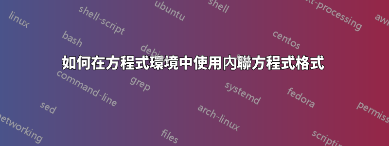 如何在方程式環境中使用內聯方程式格式