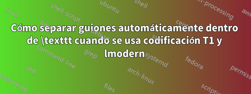 Cómo separar guiones automáticamente dentro de \texttt cuando se usa codificación T1 y lmodern