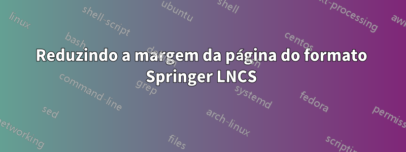 Reduzindo a margem da página do formato Springer LNCS
