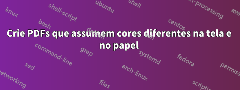 Crie PDFs que assumem cores diferentes na tela e no papel