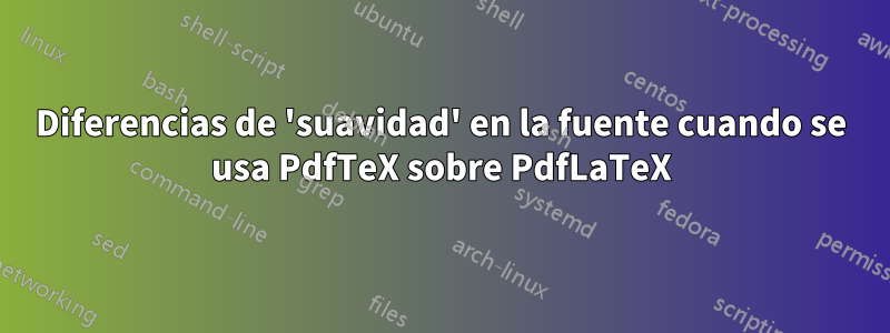 Diferencias de 'suavidad' en la fuente cuando se usa PdfTeX sobre PdfLaTeX