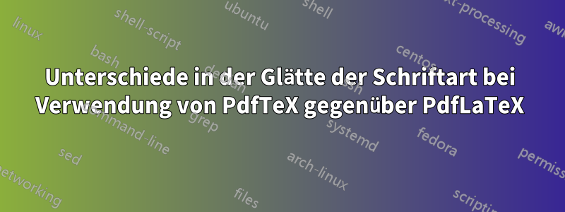Unterschiede in der Glätte der Schriftart bei Verwendung von PdfTeX gegenüber PdfLaTeX