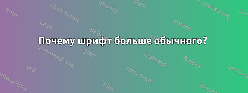 Почему шрифт больше обычного?