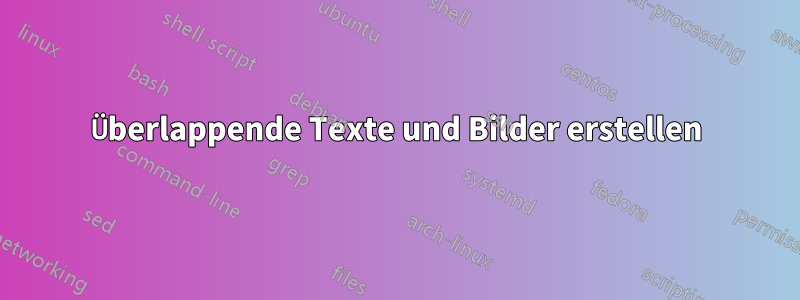 Überlappende Texte und Bilder erstellen
