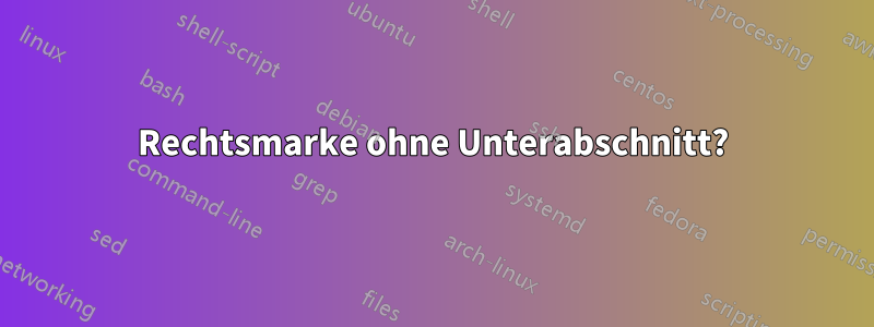 Rechtsmarke ohne Unterabschnitt?