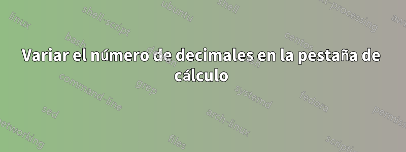 Variar el número de decimales en la pestaña de cálculo