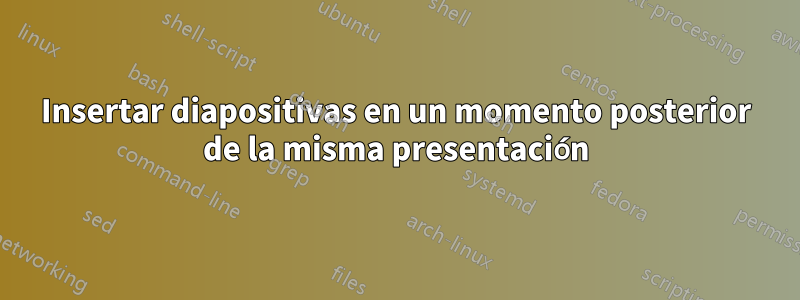 Insertar diapositivas en un momento posterior de la misma presentación