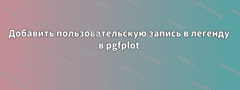 Добавить пользовательскую запись в легенду в pgfplot