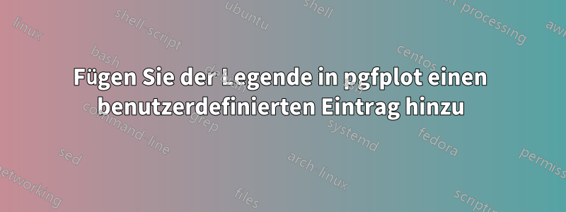 Fügen Sie der Legende in pgfplot einen benutzerdefinierten Eintrag hinzu