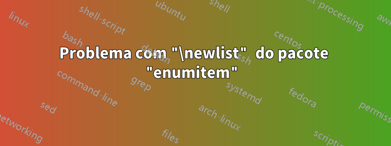 Problema com "\newlist" do pacote "enumitem"