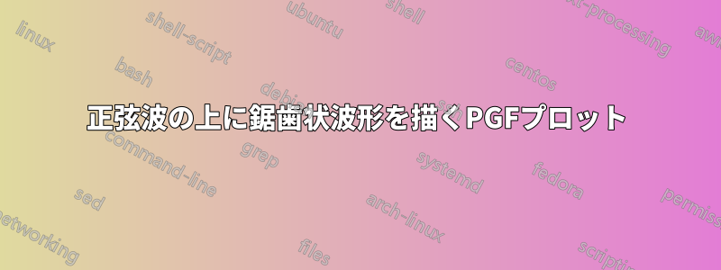 正弦波の上に鋸歯状波形を描くPGFプロット