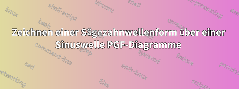 Zeichnen einer Sägezahnwellenform über einer Sinuswelle PGF-Diagramme