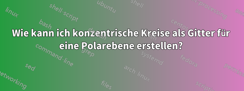 Wie kann ich konzentrische Kreise als Gitter für eine Polarebene erstellen?
