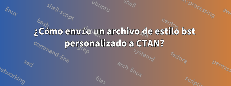 ¿Cómo envío un archivo de estilo bst personalizado a CTAN?