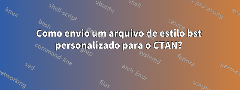 Como envio um arquivo de estilo bst personalizado para o CTAN?