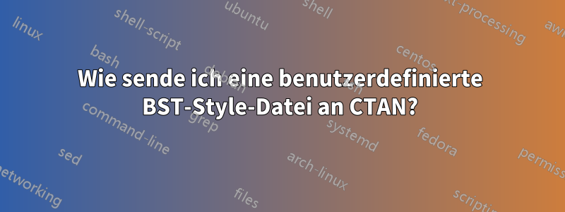 Wie sende ich eine benutzerdefinierte BST-Style-Datei an CTAN?