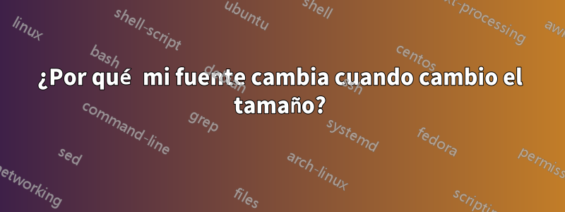 ¿Por qué mi fuente cambia cuando cambio el tamaño?