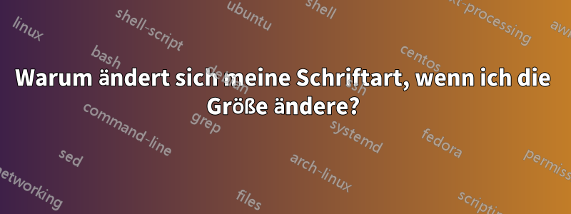 Warum ändert sich meine Schriftart, wenn ich die Größe ändere?