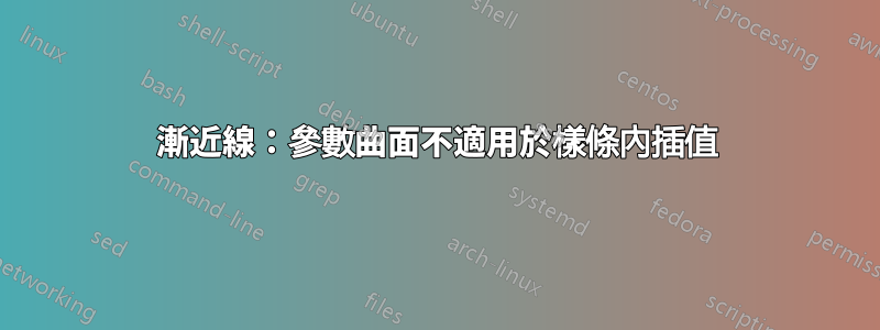 漸近線：參數曲面不適用於樣條內插值
