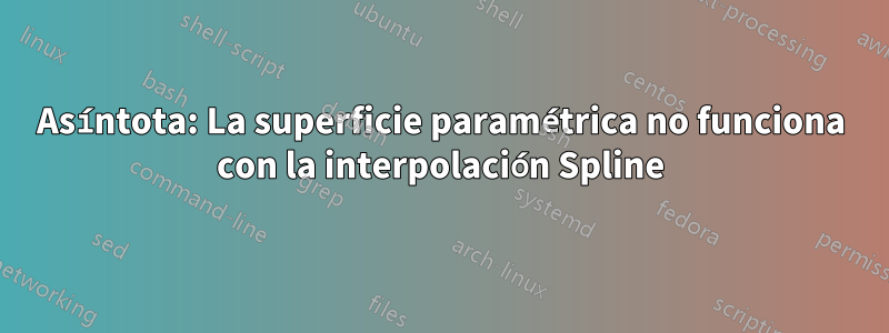 Asíntota: La superficie paramétrica no funciona con la interpolación Spline