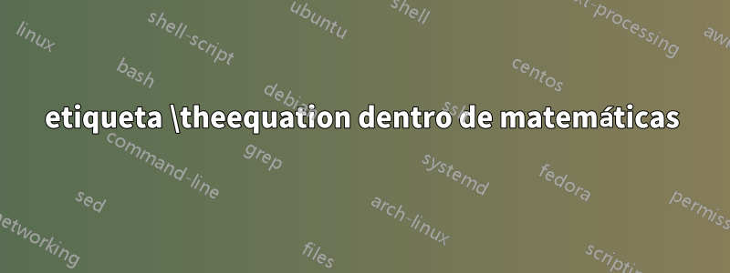 etiqueta \theequation dentro de matemáticas