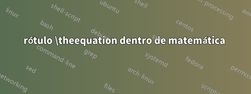 rótulo \theequation dentro de matemática