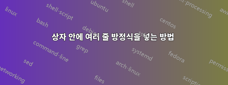 상자 안에 여러 줄 방정식을 넣는 방법