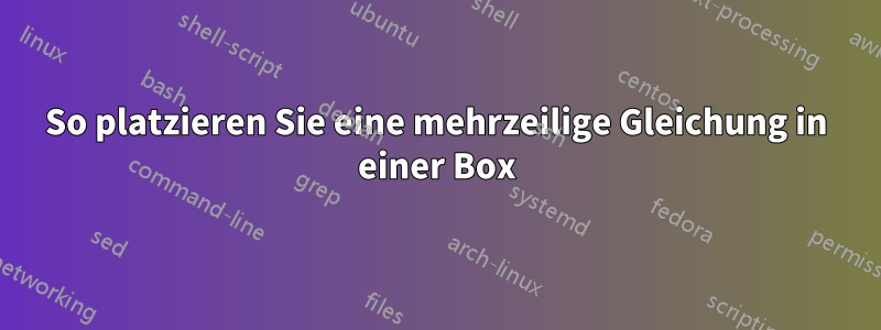So platzieren Sie eine mehrzeilige Gleichung in einer Box