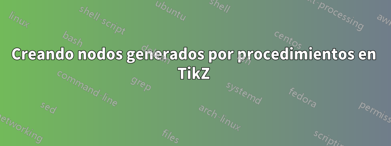 Creando nodos generados por procedimientos en TikZ