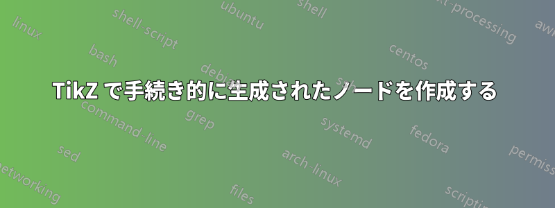 TikZ で手続き的に生成されたノードを作成する
