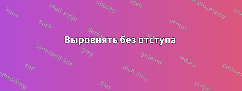 Выровнять без отступа