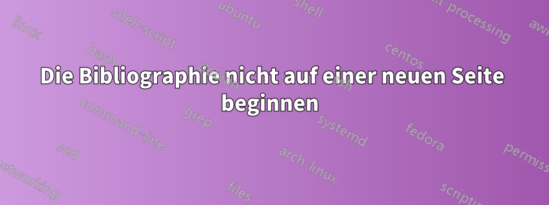 Die Bibliographie nicht auf einer neuen Seite beginnen 