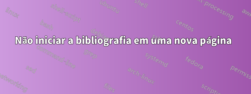 Não iniciar a bibliografia em uma nova página 