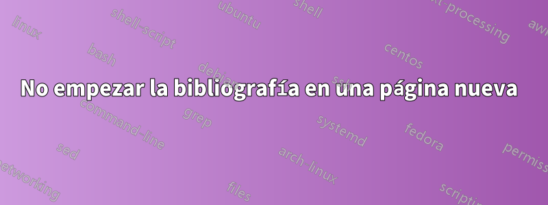 No empezar la bibliografía en una página nueva 