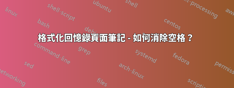 格式化回憶錄頁面筆記 - 如何消除空格？
