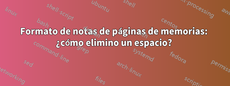 Formato de notas de páginas de memorias: ¿cómo elimino un espacio?