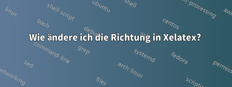 Wie ändere ich die Richtung in Xelatex?
