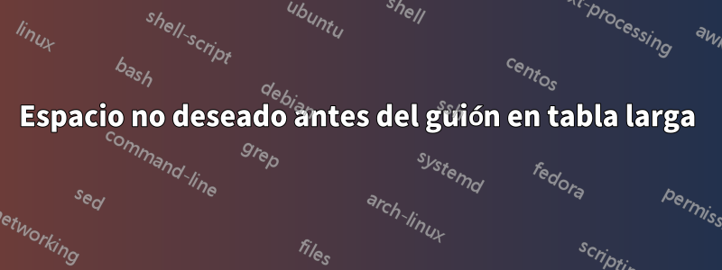 Espacio no deseado antes del guión en tabla larga