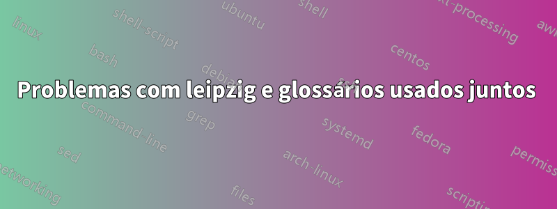 Problemas com leipzig e glossários usados ​​juntos