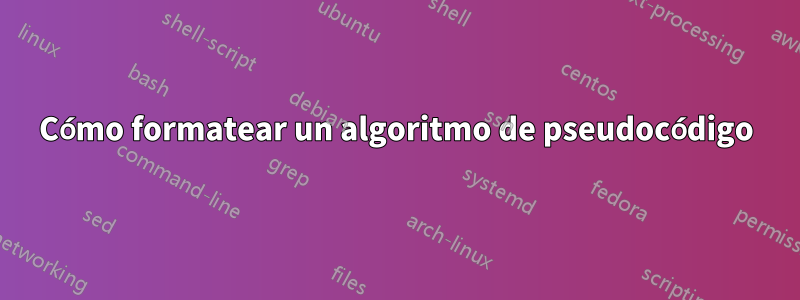 Cómo formatear un algoritmo de pseudocódigo