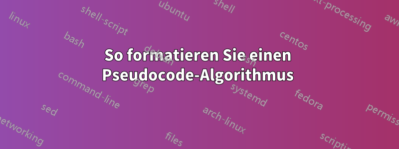 So formatieren Sie einen Pseudocode-Algorithmus