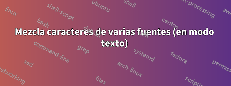 Mezcla caracteres de varias fuentes (en modo texto)
