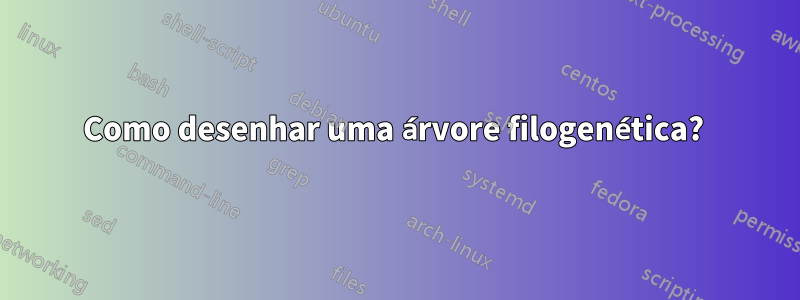 Como desenhar uma árvore filogenética? 