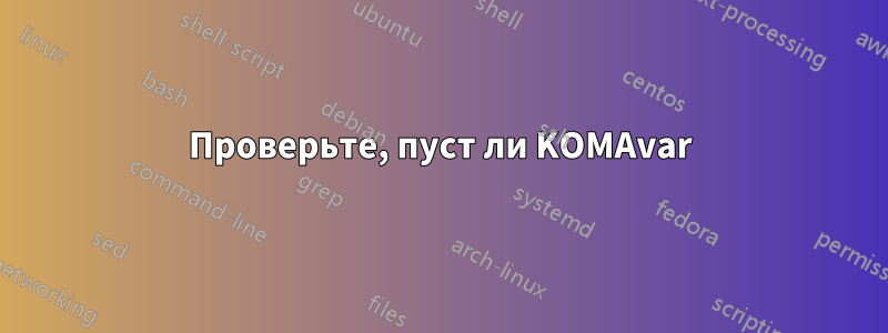 Проверьте, пуст ли KOMAvar