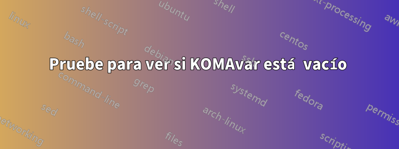 Pruebe para ver si KOMAvar está vacío
