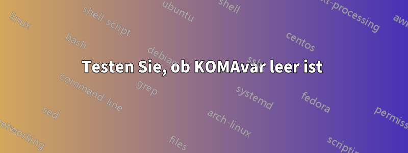 Testen Sie, ob KOMAvar leer ist