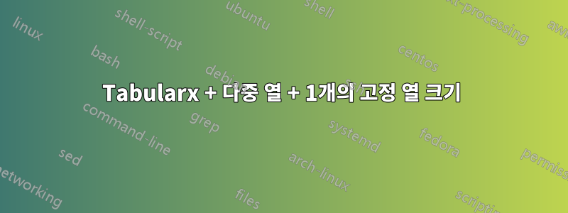 Tabularx + 다중 열 + 1개의 고정 열 크기